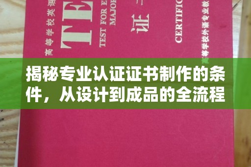 舒兰揭秘专业认证证书制作的条件，从设计到成品的全流程解析